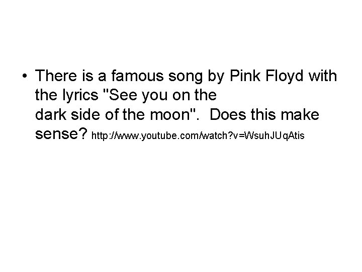  • There is a famous song by Pink Floyd with the lyrics "See