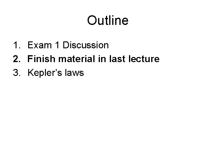 Outline 1. Exam 1 Discussion 2. Finish material in last lecture 3. Kepler’s laws