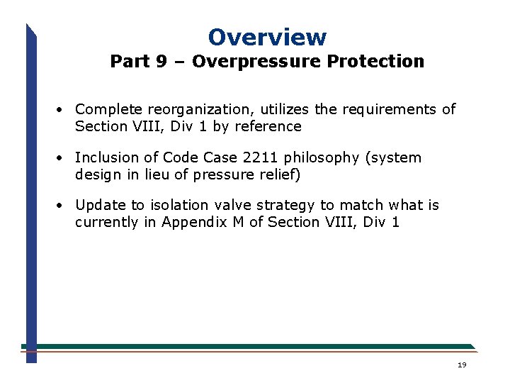 Overview Part 9 – Overpressure Protection · Complete reorganization, utilizes the requirements of Section