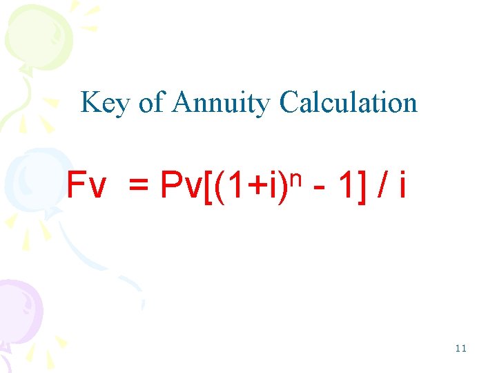 Key of Annuity Calculation Fv = n Pv[(1+i) - 1] / i 11 