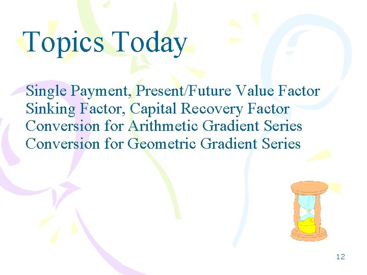 Topics Today Single Payment, Present/Future Value Factor Sinking Factor, Capital Recovery Factor Conversion for Topics Today Single Payment, Present/Future Value Factor Sinking Factor, Capital Recovery Factor Conversion for