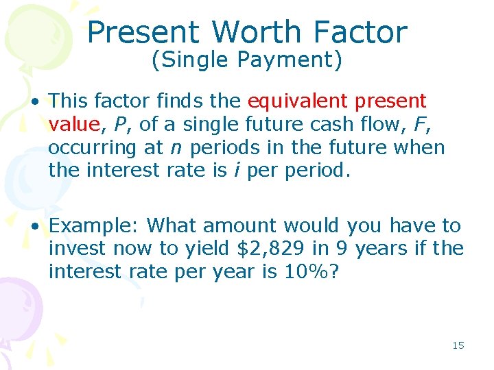 Present Worth Factor (Single Payment) • This factor finds the equivalent present value, P, Present Worth Factor (Single Payment) • This factor finds the equivalent present value, P,