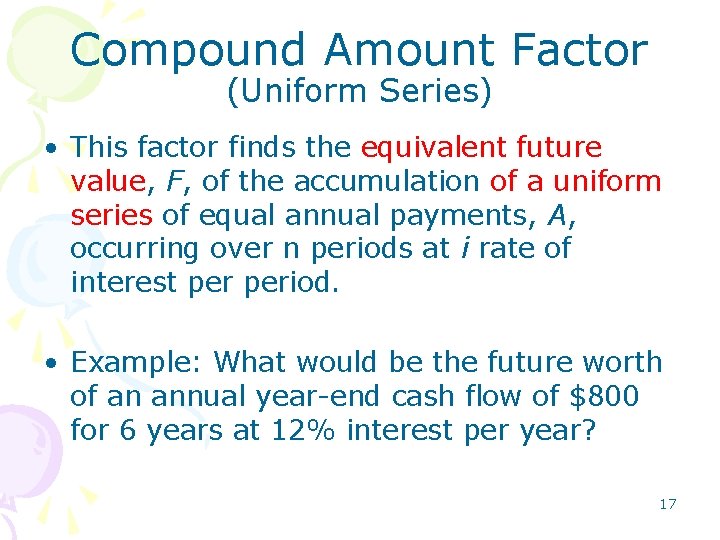 Compound Amount Factor (Uniform Series) • This factor finds the equivalent future value, F, Compound Amount Factor (Uniform Series) • This factor finds the equivalent future value, F,
