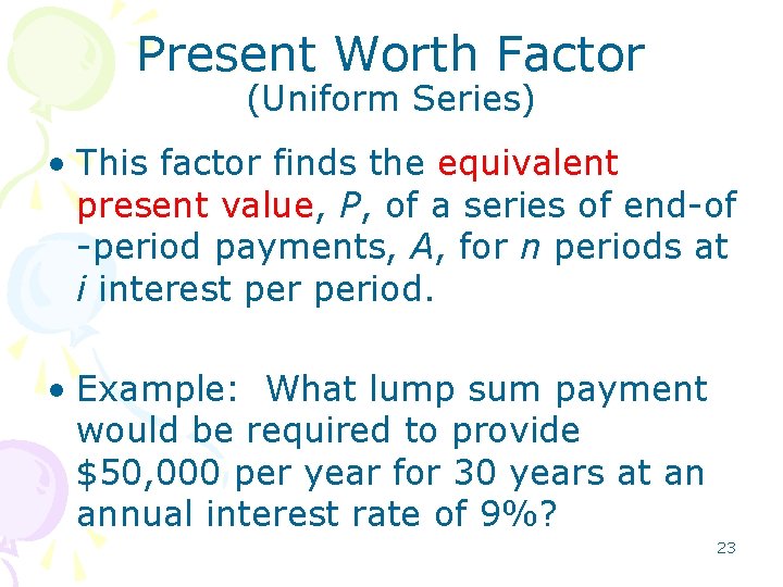 Present Worth Factor (Uniform Series) • This factor finds the equivalent present value, P, Present Worth Factor (Uniform Series) • This factor finds the equivalent present value, P,