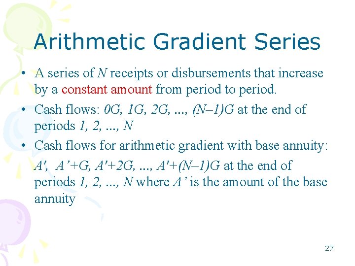 Arithmetic Gradient Series • A series of N receipts or disbursements that increase by Arithmetic Gradient Series • A series of N receipts or disbursements that increase by