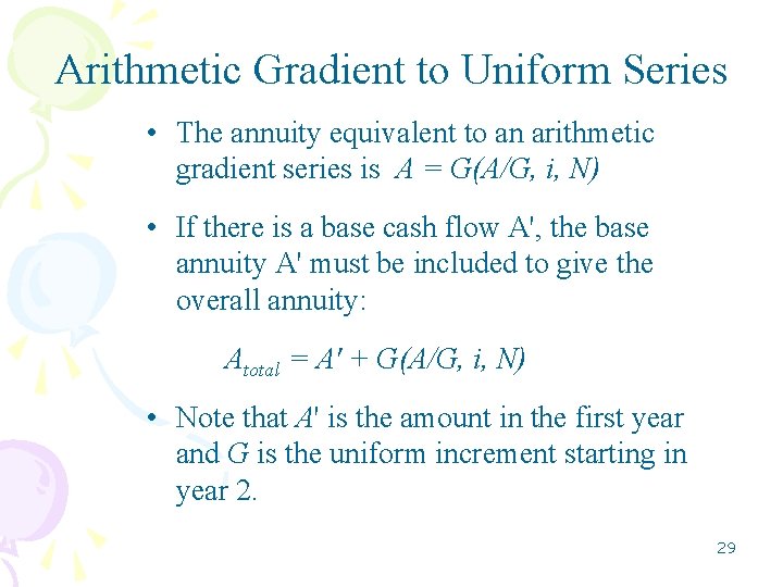 Arithmetic Gradient to Uniform Series • The annuity equivalent to an arithmetic gradient series Arithmetic Gradient to Uniform Series • The annuity equivalent to an arithmetic gradient series