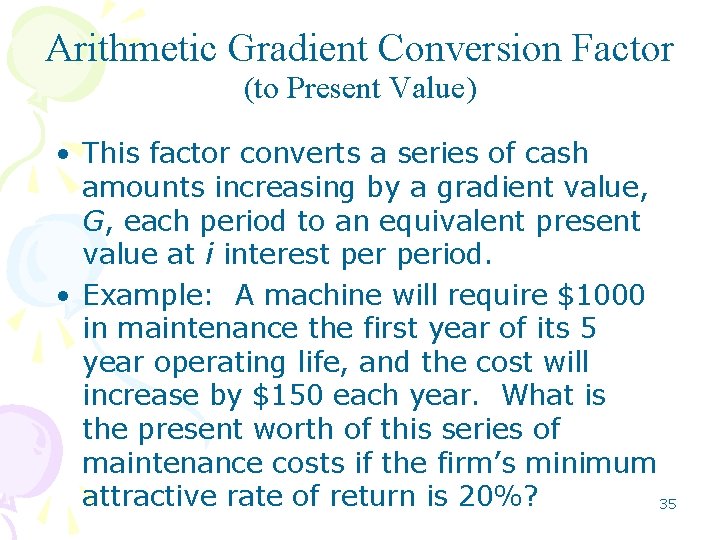 Arithmetic Gradient Conversion Factor (to Present Value) • This factor converts a series of Arithmetic Gradient Conversion Factor (to Present Value) • This factor converts a series of
