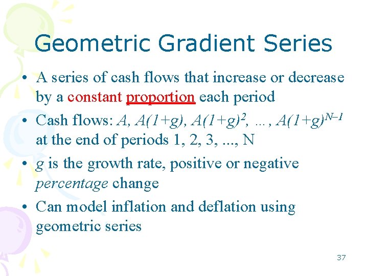 Geometric Gradient Series • A series of cash flows that increase or decrease by Geometric Gradient Series • A series of cash flows that increase or decrease by