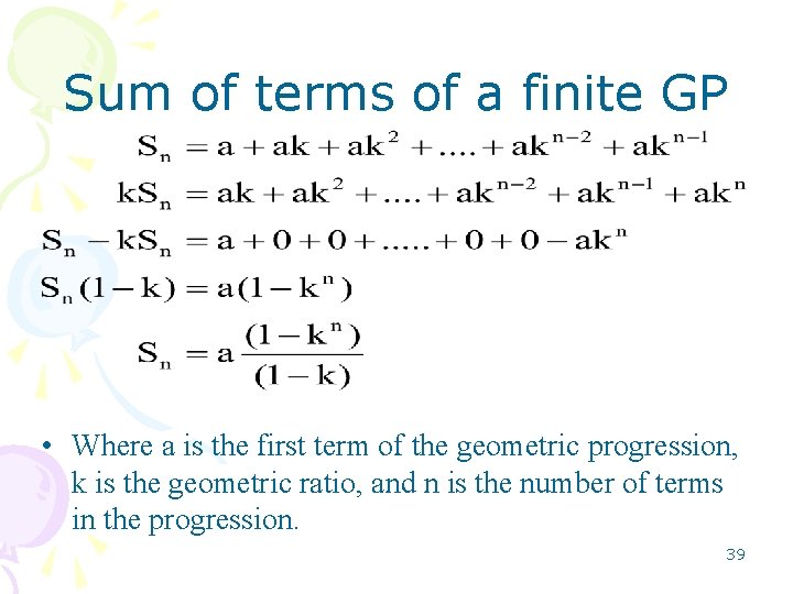 Sum of terms of a finite GP • Where a is the first term Sum of terms of a finite GP • Where a is the first term