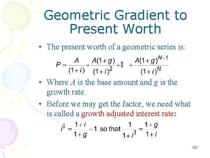 Geometric Gradient to Present Worth • The present worth of a geometric series is: Geometric Gradient to Present Worth • The present worth of a geometric series is: