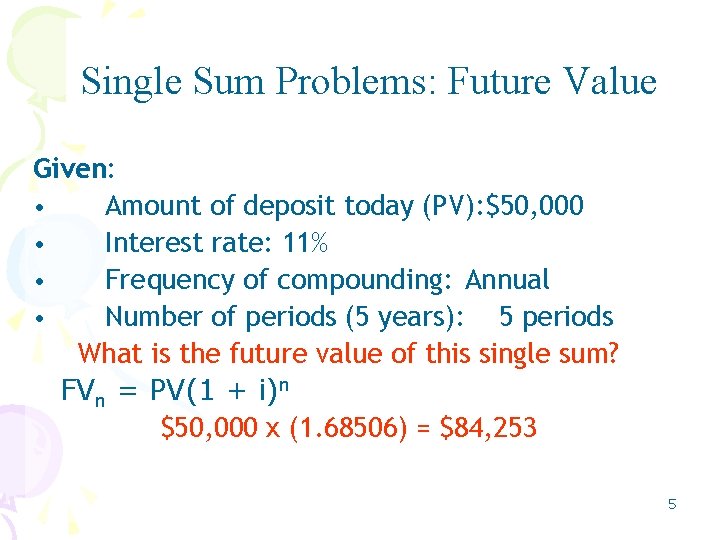 Single Sum Problems: Future Value Given: • Amount of deposit today (PV): $50, 000 Single Sum Problems: Future Value Given: • Amount of deposit today (PV): $50, 000