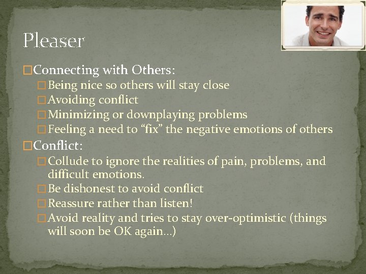 Pleaser �Connecting with Others: � Being nice so others will stay close � Avoiding