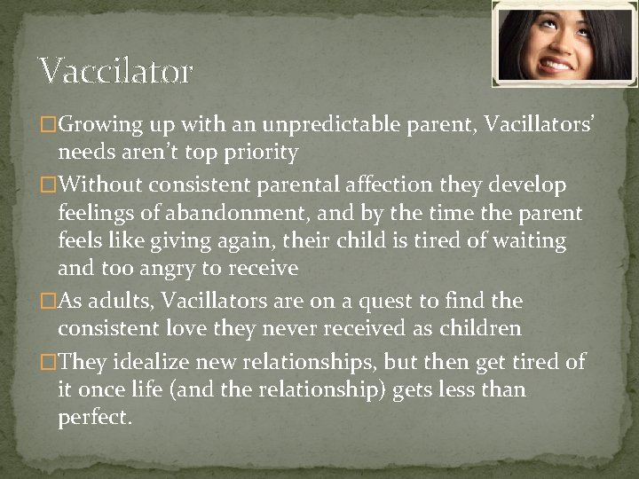 Vaccilator �Growing up with an unpredictable parent, Vacillators’ needs aren’t top priority �Without consistent