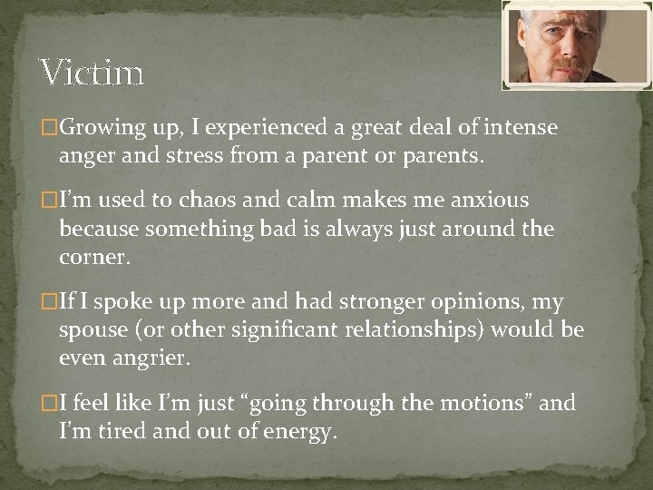 Victim �Growing up, I experienced a great deal of intense anger and stress from