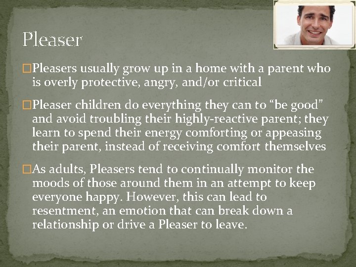 Pleaser �Pleasers usually grow up in a home with a parent who is overly