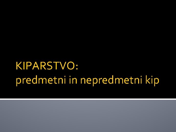 KIPARSTVO: predmetni in nepredmetni kip 