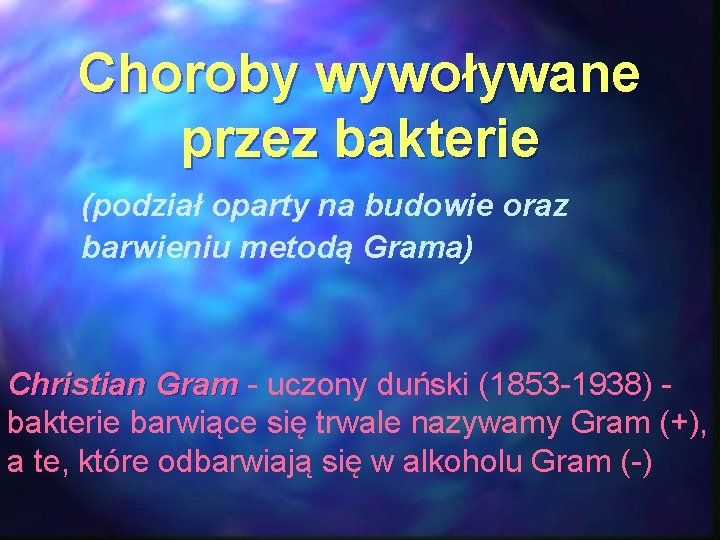 Choroby wywoływane przez bakterie (podział oparty na budowie oraz barwieniu metodą Grama) Christian Gram