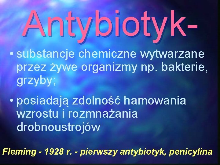 Antybiotyk • substancje chemiczne wytwarzane przez żywe organizmy np. bakterie, grzyby; • posiadają zdolność