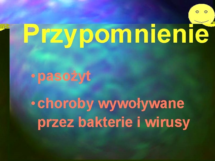 Przypomnienie • pasożyt • choroby wywoływane przez bakterie i wirusy 