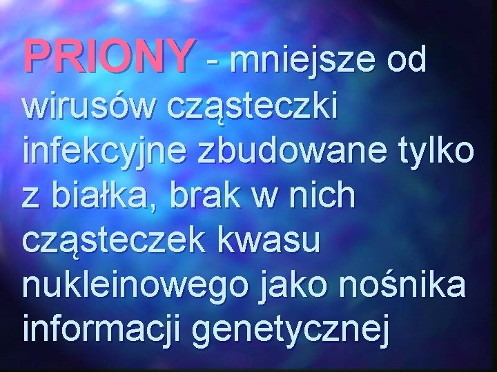 PRIONY - mniejsze od wirusów cząsteczki infekcyjne zbudowane tylko z białka, brak w nich