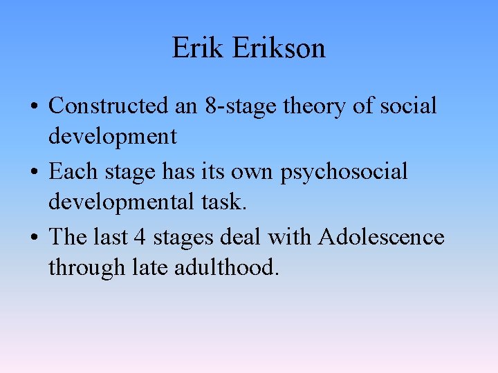 Erikson • Constructed an 8 -stage theory of social development • Each stage has