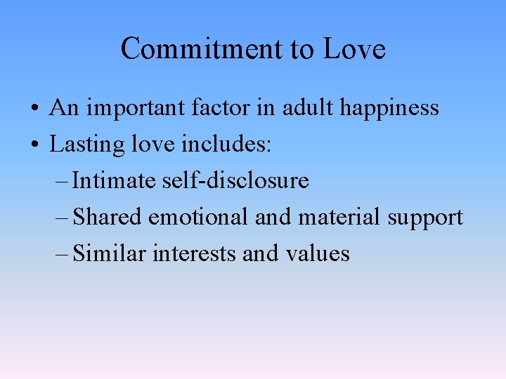 Commitment to Love • An important factor in adult happiness • Lasting love includes: