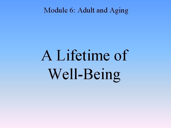 Module 6: Adult and Aging A Lifetime of Well-Being 