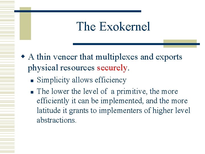 The Exokernel w A thin veneer that multiplexes and exports physical resources securely. n