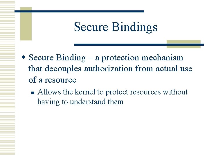 Secure Bindings w Secure Binding – a protection mechanism that decouples authorization from actual