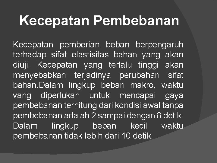 Kecepatan Pembebanan Kecepatan pemberian beban berpengaruh terhadap sifat elastisitas bahan yang akan diuji. Kecepatan