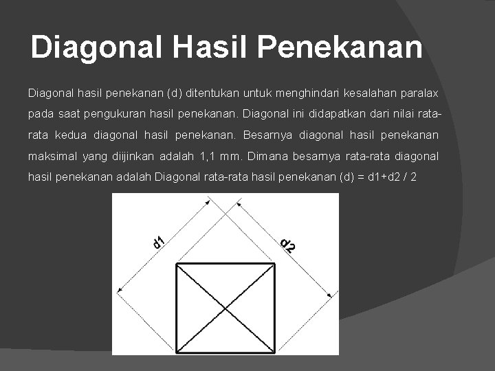 Diagonal Hasil Penekanan Diagonal hasil penekanan (d) ditentukan untuk menghindari kesalahan paralax pada saat