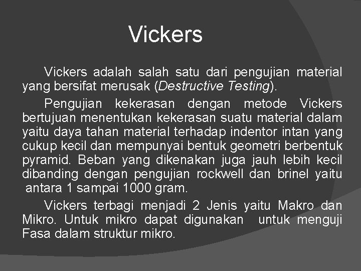 Vickers adalah satu dari pengujian material yang bersifat merusak (Destructive Testing). Pengujian kekerasan dengan