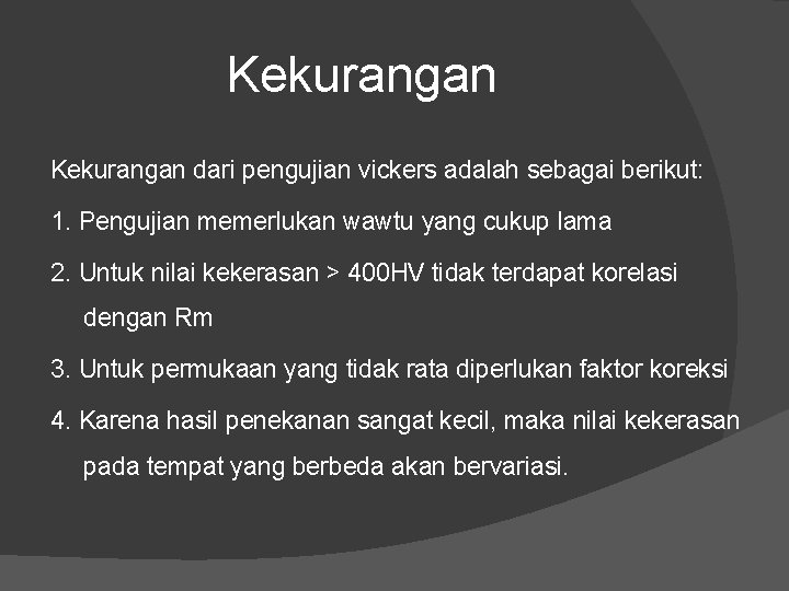 Kekurangan dari pengujian vickers adalah sebagai berikut: 1. Pengujian memerlukan wawtu yang cukup lama
