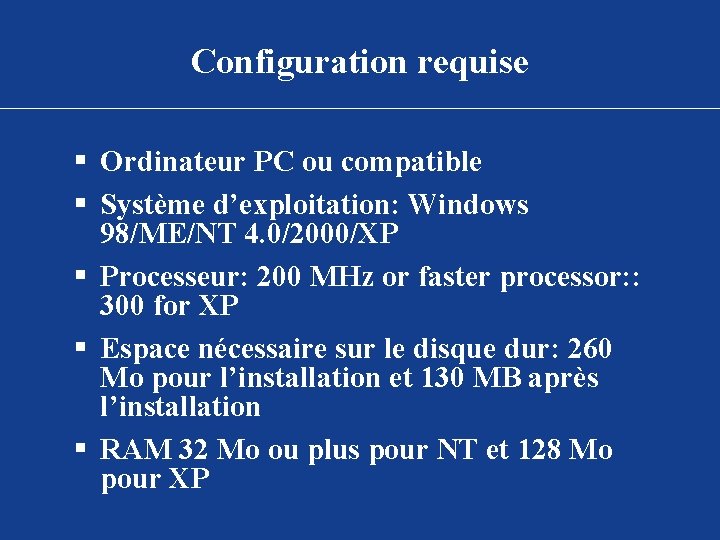 Configuration requise § Ordinateur PC ou compatible § Système d’exploitation: Windows 98/ME/NT 4. 0/2000/XP