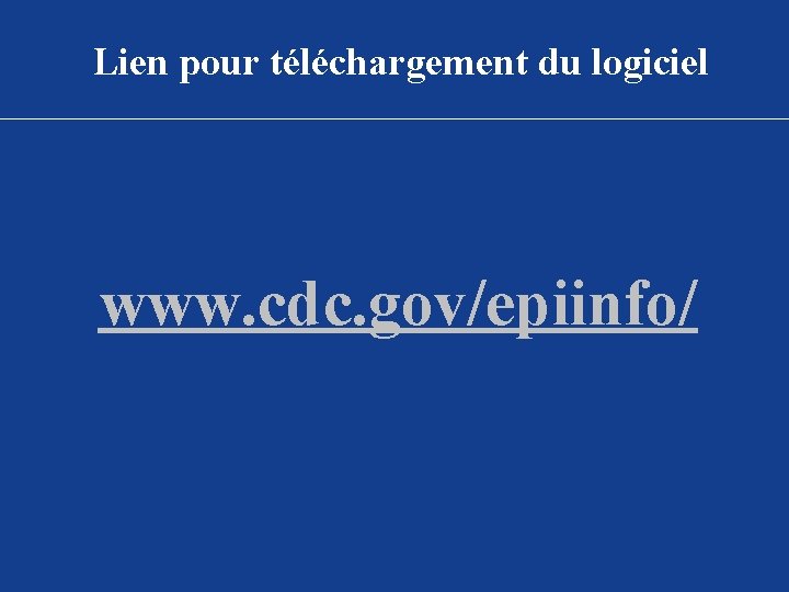 Lien pour téléchargement du logiciel www. cdc. gov/epiinfo/ 