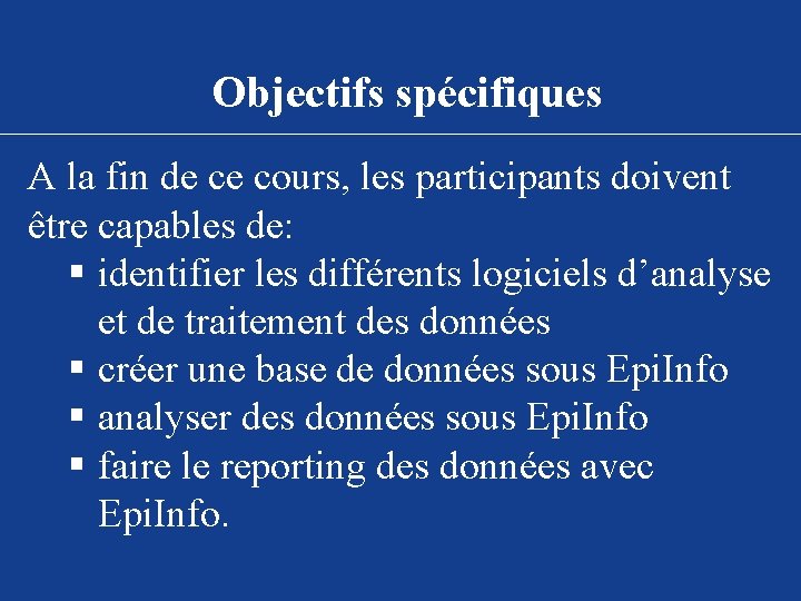 Objectifs spécifiques A la fin de ce cours, les participants doivent être capables de: