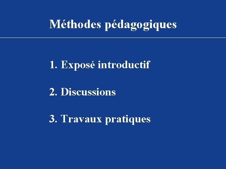 Méthodes pédagogiques 1. Exposé introductif 2. Discussions 3. Travaux pratiques 