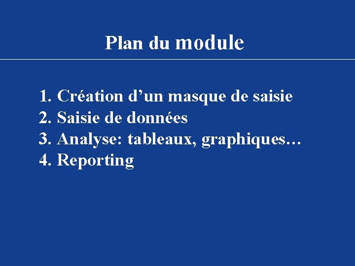 Plan du module 1. Création d’un masque de saisie 2. Saisie de données 3.