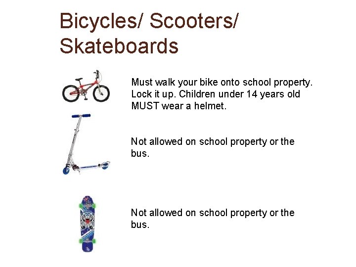 Bicycles/ Scooters/ Skateboards Must walk your bike onto school property. Lock it up. Children