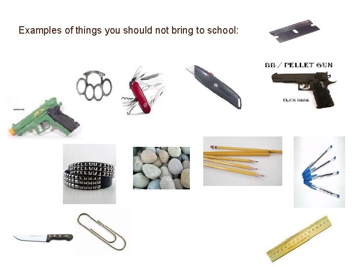 Examples of things you should not bring to school: 