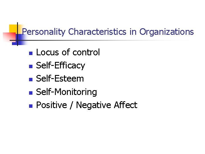 Personality Characteristics in Organizations n n n Locus of control Self-Efficacy Self-Esteem Self-Monitoring Positive