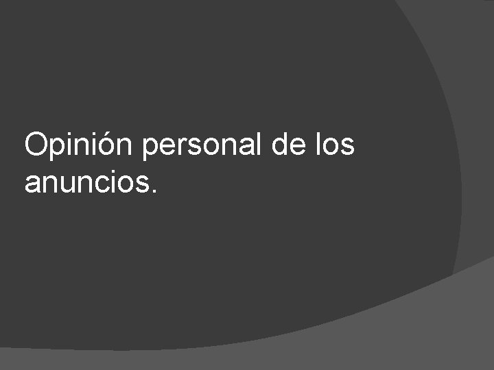 Opinión personal de los anuncios. Opinión personal de los anuncios.
