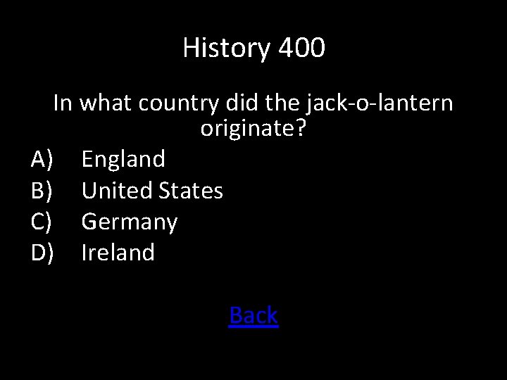 History 400 In what country did the jack-o-lantern originate? A) England B) United States