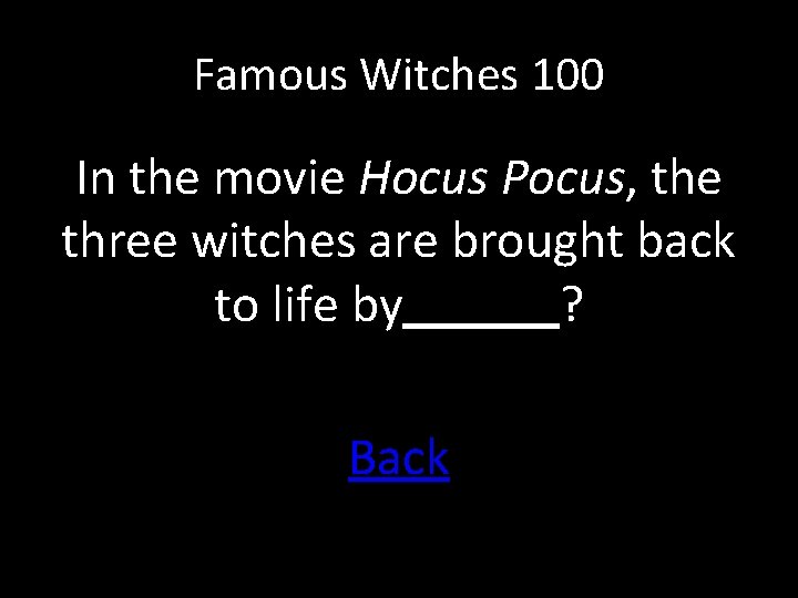 Famous Witches 100 In the movie Hocus Pocus, the three witches are brought back