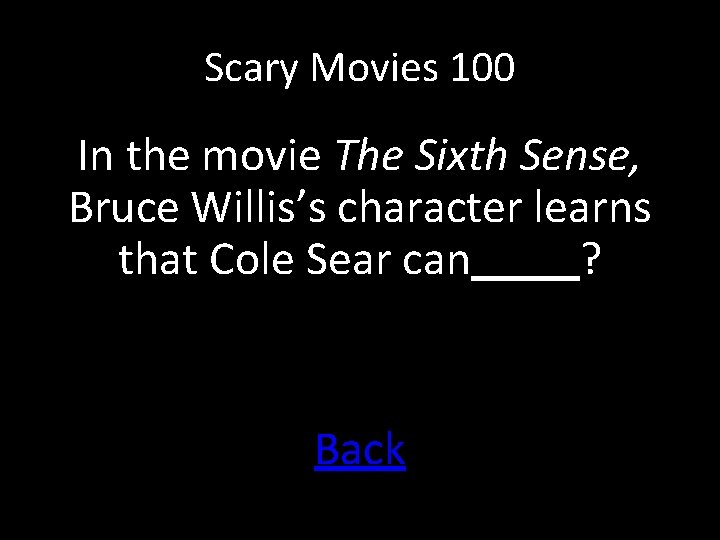 Scary Movies 100 In the movie The Sixth Sense, Bruce Willis’s character learns that