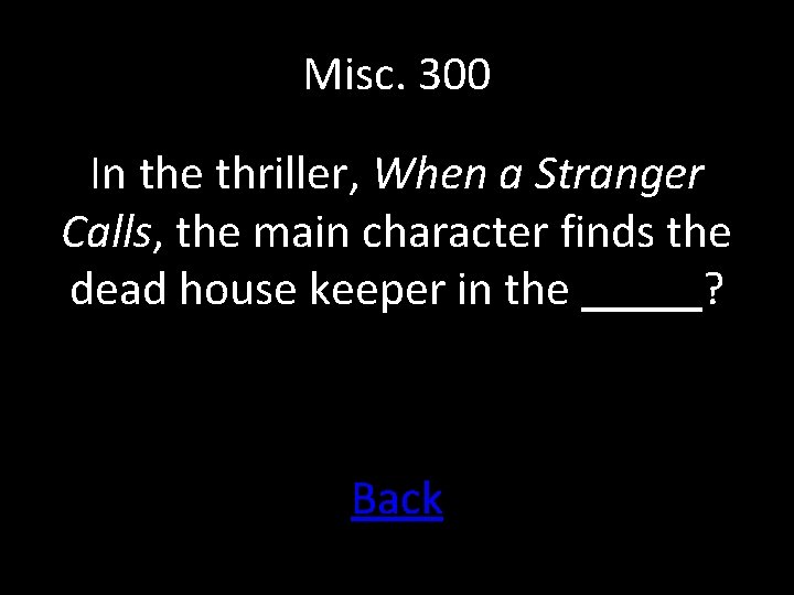 Misc. 300 In the thriller, When a Stranger Calls, the main character finds the