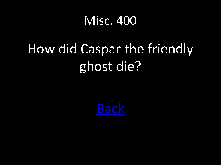 Misc. 400 How did Caspar the friendly ghost die? Back 