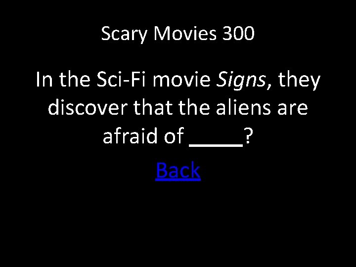 Scary Movies 300 In the Sci-Fi movie Signs, they discover that the aliens are