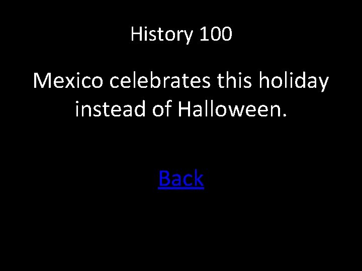 History 100 Mexico celebrates this holiday instead of Halloween. Back 