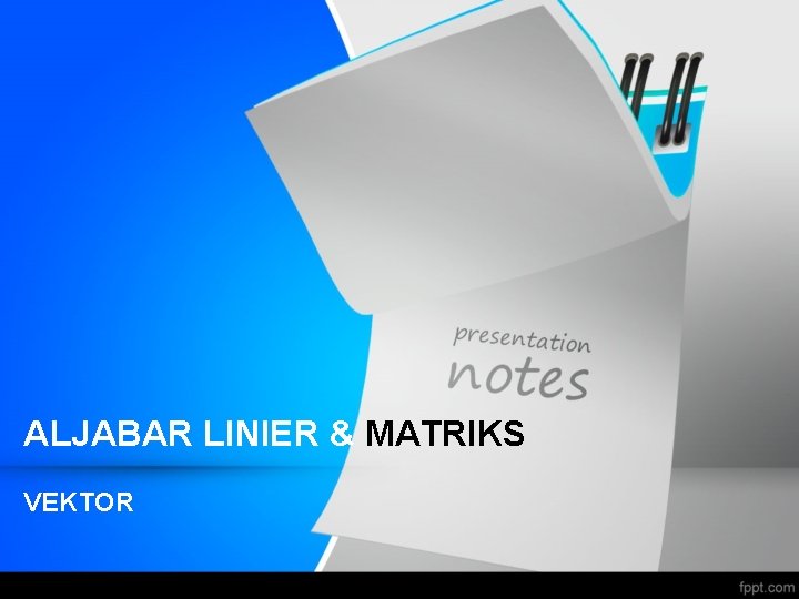 ALJABAR LINIER & MATRIKS VEKTOR 